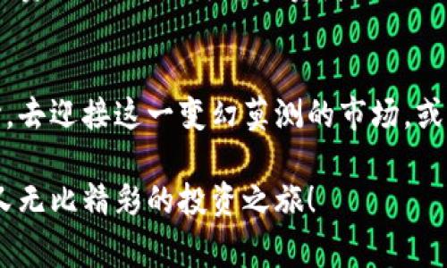   探索WUC虚拟币的未来：把握机遇，赢取财富 / 
 guanjianci WUC虚拟币, 投资, 加密货币 /guanjianci 

什么是WUC虚拟币？
当你走进现代金融的世界，可能会被五光十色的数字货币所吸引，其中WUC虚拟币就如同晨曦中的露珠，闪烁着晨光体验与希望。WUC虚拟币，作为一种新兴的加密货币，正以其独特的属性和强大的技术背景，逐渐成为投资者瞩目的热门选项。

WUC虚拟币的起源与背景
WUC的故事可以追溯到加密货币的浪潮中，当比特币和以太坊掀起全球投资热潮时，许多开发者开始探讨如何结合区块链技术，以促进更加高效的资金流转和交易。这一过程中，WUC的诞生犹如一颗璀璨的新星，旨在为用户提供更安全、更快捷的交易体验。

其背后的开发团队拥有丰富的区块链技术和金融市场经验，他们希望通过WUC重塑数字货币的价值主张，让普通投资者也能享受到加密货币带来的红利。

WUC虚拟币的独特优势
WUC虚拟币与市面上其他加密货币相比，具备多项竞争优势。首先，WUC采用了先进的区块链技术，这种技术如同一条细密的航道，保障着信息传递的安全与高效。每一笔交易都被加密，确保用户的资产安全无虞，就如同在夜幕下拥有一把牢不可破的钥匙。

此外，WUC虚拟币的交易费用相对较低，比起那些传统金融体系中的交易成本，简直就像水流经指尖般轻松。这一优势吸引了许多寻求降低交易成本的投资者，为他们在风云变幻的市场中保留了更多的利润空间。

投资WUC的时机与策略
投资WUC虚拟币的最佳时机或许并不总是显而易见。正如农夫在春天播种，懂得时令与天地之间的变化，投资者也需要洞悉市场动态，抓住关键的机会。通常，市场的低谷阶段是一个潜在的投资热土，投资者可以在此时低价买入WUC，待其价值上升之际收获丰硕的果实。

另一方面，长期持有也是一种经典的投资策略。在深蓝色的金融海洋中，像WUC这样的潜力币种在未来的市场中可能会获得巨大的增值空间。因此，选择在一个合适的时点分批买入WUC，定能为你的投资组合增添更多亮色。

如何安全交易WUC虚拟币
在加密货币的世界里，安全交易如同行走在一条未知的小径，时刻需要警惕身边的陷阱。为了确保WUC的交易安全，投资者应选择经过严格审核的交易所进行操作。在进行交易之前，需确保自己的账户开启双重验证功能，犹如为自己的财产增添一道屡试不爽的保护屏障。

此外，定期监测账户活动，并保持交易所公示的信息透明度，能够有效降低被骗的风险。记住，在这个充满可能的金融市场中，保持警惕和理智将是你投资最好的护身符。

WUC虚拟币的未来展望
展望未来，WUC虚拟币如同一颗正在冉冉升起的新星，有着无穷的可能性。随着更多企业和机构开始接受加密货币作为支付方式，WUC的使用场景将不断扩大，成为人们日常生活中的一部分。

与此同时，技术的不断进步和市场的成熟，也将促使WUC的价值持续攀升。在这个信息化的时代，寻找一条适合自己的投资路径，将是每个投资者需要共同思考的问题。

结语：开启WUC投资之旅
无论你是加密货币的新手，还是经验丰富的老手，WUC虚拟币无疑为你提供了一个探索财富的新机会。用一颗开放的心，去迎接这一变幻莫测的市场，或许今天的决定会开启你财富增值的新篇章。

随着时间的推移，WUC的故事继续书写，你准备好与它共同成长了吗？行动吧, 让机会伴随着你，踏上这条充满未知却又无比精彩的投资之旅！