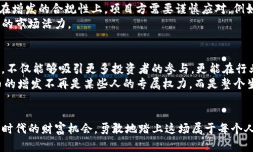 bianwei虚拟币增发的权限与未来：把握区块链时代的财富机会/bianwei  
虚拟币, 增发权限, 区块链/guanjianci  

引言：梦想与现实的交汇点  
在一个充满了晨雾与阳光的时代，虚拟币的浪潮正以不可阻挡之势席卷全球。想象一下，当你走在清晨的街道上，耳边响起的是朋友对虚拟货币的热议，以及对比特币、以太坊等数字资产的感叹。这不仅是技术的创新，更是一场静默的财富游戏，每个人都渴望在其中找到自己的位置。而在这场游戏中，增发权限则是一个关键的转折点，直接影响着无数投资者的命运。让我们一起深入这个话题，探索虚拟币增发权限的复杂性与潜在机会。  

虚拟币增发：权力与责任的平衡  
在谈论虚拟币增发权限之前，我们需要明确一个概念：增发并不是一项随心所欲的操作，而是一把双刃剑。想象一下，在一个宏伟的宫殿中，权力的掌握者手握金钥，可能开启财富的大门，但同样也可能用错了钥匙，导致无法挽回的后果。增发权限的持有者通常是项目团队的核心成员或特定的治理机构，他们负责决定何时以及如何增发新的代币。  
这就像是老桥的木板，不同的拼接有可能造成结构上的变化，稳固与崩塌只在一念之间。增发虽然能在短期内解决流动性不足的问题，但过度增发则可能稀释现有代币的价值，导致价格暴跌，最终使得早期投资者失去信心，因此，增发的决策必须小心翼翼，必需有明确的蓝图和预期。  

增发权限的治理结构：去中心化与集权化的抉择  
在区块链的世界里，治理结构可谓是灵魂所在。有些项目实施去中心化治理，赋予代币持有者投票权，如李白在月光下吟诵的诗，众人的声音交织在一起，形成一个整体的决策；而在另一些项目中，增发权限由少数核心团队掌握，类似于封闭的王国，权力的集中有时可以迅速决策，但也可能导致失去公信力。  
比如，某些项目团队可能会以“促进生态发展”为名，频繁增发代币，这样的做法如同春季的阳光，虽然表面上看似繁荣，但土壤未必滋润，最终可能导致信任的崩塌。相反，当项目的治理结构有效，能够在不同的利益群体之间找到平衡时，增发将成为助推器，带来可持续的发展。  

增发的时机：应对市场波动的灵巧之手  
在财经领域，时机的把握往往是成功与失败的分水岭。正如一位经验丰富的渔夫，看天吃饭，潮起潮落之间捕捉到最饱满的鱼。在虚拟币市场中，增发的时机同样至关重要。对于一些正在发展的项目而言，合理的增发可以吸引更多投资者的关注，使得项目在市场上获得更多的曝光与流动性。  
例如，在市场低迷期，如果项目团队能够通过增发来筹集资金进行技术升级和市场营销，那么这策略将成为唤醒沉睡投资者信心的良方。然而，如果选择在市场热度高峰期增发，又可能在过度兴奋的气氛中遭遇投资者的强烈反弹，最终反而带来市场的剧烈波动；这种风险如同狂风暴雨，无情摧毁了所有的努力。  

增发权限的透明性：信任的基础  
在虚拟币的生态系统中，透明性如同潺潺流淌的小溪，是构建信任的基石。当投资者清楚知道增发的具体时机、数量和目的时，信任将融化在他们心中，如冬日暖阳驱散寒冷；而一旦增发的操作缺乏透明度，猜疑与不安便会如潮水般上涨。“为什么增发？”“增发的代币去向何处？”这些问题如同阴霾笼罩，最终让原本美好的前景变得暗淡无光。因此，项目团队在进行增发时，必须通过定期的报告与社区讨论，让所有利益相关者明白增发的必要性与合理性。  

增发权限的法律与监管：探索合规的边界  
在数字货币的世界中，合规性成为一个始终萦绕在心头的议题。想象一下，法律的界限就像是岸边的礁石，既避凶险又提供了安全。当前，各国对于虚拟币的监管政策虽然各不相同，但趋势逐渐增强，尤其是在增发的合规性上，项目方需要谨慎应对。例如，某些国家开始要求项目方在增发前向监管机构提交相应的申请报告，这样的措施既保护了投资者的权益，也促使市场更加规范化。  
在立法框架下，增发的合理性与必要性将会受到审查，项目团队必须提前预测可能面临的法律风险，并制定相应的合规策略，避免触碰法律的红线。只有在明确法律底线的前提下，理性增发才能释放出应有的市场活力。  

未来展望：把握虚拟币增发的财富机会  
区块链技术的快速发展为虚拟币的增发打开了新的视野。随着智能合约技术的完善，自动化和透明化将成为增发的新趋势，减少人为干预，提高决策的效率与科学性；想象一下，一个理性而透明的增发体系，不仅能够吸引更多投资者的参与，更能在行业内树立起一个良好的榜样。  
同时，越来越多的项目开始重视社区治理，借助DAO（分布式自治组织）等形式，打破传统的权力中心，确保增发决策的民主性与公正性。这象征着一个新的时代的来临，信任与合作成为了未来的基石。虚拟币的增发不再是某些人的专属权力，而是整个生态系统的共同参与。  

结论：踏上财富的航程  
当我们站在虚拟币增发的转角，面前是一片充满可能性的海洋，只有合适的决策能够指引我们驶向梦想的彼岸。未来的增发将不再只是数字的游戏，而是连接信任、透明和合规的桥梁。让我们共同把握这个时代的财富机会，勇敢地踏上这场属于每个人的航程，迎接区块链时代的崭新未来。  