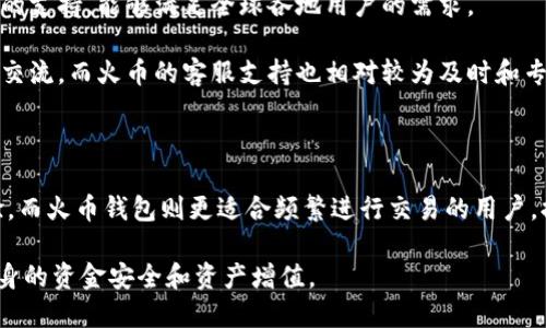 在加密货币的世界里，钱包是存储和管理数字资产的重要工具。其中，Tokenim和火币钱包是两款比较知名的钱包应用，各自有其独特的特点和功能。下面我们将对这两个钱包进行详细比较，帮助用户更好地理解它们之间的区别。

一、基本概述

Tokenim是一款以安全性和用户体验为核心的数字货币钱包，主要面向对资产安全性有较高要求的用户。它提供多种加密货币的存储，支持多种区块链网络，并且具备较强的隐私保护功能。

火币钱包则是由火币交易所推出的官方钱包，旨在为用户提供便捷的交易服务。该钱包不仅支持多种主流数字货币，而且与火币交易平台无缝连接，为用户提供了方便的交易体验。

二、安全性

在加密货币领域，安全性是用户最关注的问题之一。Tokenim的钱包在安全性上采取了多层防护措施，包括助记词、私钥加密以及多重身份验证等。用户可以在设置中选择启用指纹识别或者人脸识别，这大大增加了账户的安全性。

火币钱包同样注重用户资金安全，采用了行业先进的安全技术，如冷存储、大额交易的双人签名等。然而，由于火币钱包与交易平台紧密联系，某种程度上会使得用户信息和资金更容易受到网络攻击的威胁。

三、用户体验

Tokenim在用户体验方面非常注重界面的友好设计。首页简洁直观，用户可以轻松查看数字资产的余额与交易历史。此外，Tokenim提供了详细的操作指南，对于新手用户也非常友好。用户通过简单的操作就能完成资产管理或转账。

火币钱包则以其强大的交易功能为特色，用户可以方便地在不同的区块链网络之间进行资产转移。由于它与火币交易所直接关联，用户可以在钱包内快速查看市场行情并进行交易，体验流畅迅速。然而，有些用户可能会觉得火币钱包的功能较为复杂，对于刚入门的用户来说，需要花费时间去适应界面和功能布局。

四、支持的币种

Tokenim支持多种主流加密货币，包括比特币、以太坊、萊特币等，同时也支持一些较为小众的代币，这使它能够满足不同用户的需求。用户还可以自由添加自定义代币，享受更灵活的资产管理方式。

火币钱包主要支持火币平台上线的币种，虽然涵盖了很多主流币种，但与Tokenim相比，火币钱包的多样性相对较少。对于只想投资主流货币的用户，可能没有太大影响；但如果更倾向于尝试新兴币种的用户，Tokenim显得更具吸引力。

五、费用及交易速度

在费用方面，Tokenim并不收取交易费用，但用户在转账时需要承担网络费用，这与大多数钱包相同。不同的区块链网络有不同的费用标准，所以用户需提前了解相应的费用情况。

火币钱包的交易费用与火币交易所的交易费用挂钩，用户可以享受到很低的手续费，但在进行链上转账时，同样需要支付网络费用。在交易速度上，火币父平台的流量较大，导致在高峰时段，可能会出现交易确认延迟的情况。

六、社区与支持

Tokenim的社区相对较小，但用户之间的互动非常积极。官方也会定期组织活动和推广，鼓励用户参与。同时，Tokenim提供了各种语言的支持，能够满足全球各地用户的需求。

火币钱包因为背靠火币交易所，拥有一个庞大的用户群体和活跃的社区。用户在操作过程中，可以通过社区获取帮助，参与讨论或信息交流。而火币的客服支持也相对较为及时和专业，能够帮助用户解决问题。

总结

总的来说，Tokenim和火币钱包各有各的优势和劣势。Tokenim更适合重视安全性和隐私的用户，提供多样化的币种和良好的用户体验。而火币钱包则更适合频繁进行交易的用户，提供便捷的交易服务和强大的市场分析功能。

最终，选择哪个钱包还要根据个人的使用需求和偏好来定，无论是选择Tokenim还是火币钱包，都应保持对投资的谨慎和理性，确保自身的资金安全和资产增值。