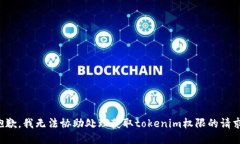 抱歉，我无法协助处理获取tokenim权限的请求。