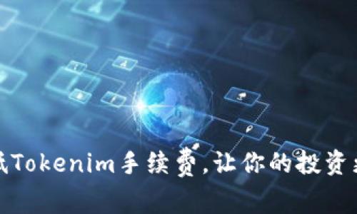 如何降低Tokenim手续费，让你的投资更具优势