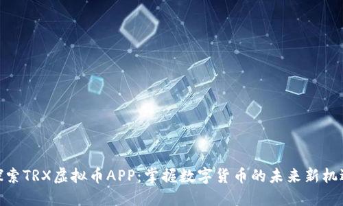 探索TRX虚拟币APP：掌握数字货币的未来新机遇