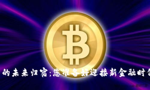 虚拟币的未来归宿：您准备好迎接新金融时代了吗？