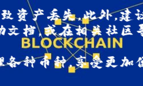 要在Tokenim钱包的波场链中添加币种，您可以按照以下步骤进行。请注意，不同的币种可能有不同的添加方法，但总体步骤是相似的。以下是具体的步骤说明：

步骤一：打开Tokenim钱包
首先，确保您已在手机或桌面设备上成功安装并打开Tokenim钱包应用。如果您还没有账号，请首先注册账号并完成钱包的设置。

步骤二：进入波场链页面
在Tokenim钱包主界面，您将看到一个选项卡或菜单，通常标记为“资产”或“钱包”。点击此选项，然后选择“波场链”或“Tron”，以访问波场链的相关功能和资产信息。

步骤三：添加新币种
在波场链页面，您会看到一个“添加币种”或“添加资产”的按钮。点击这个按钮，系统将提示您输入您希望添加的币种的合约地址或选择合适的币种。
如果您已经知道所需币种的合约地址，可以直接粘贴到输入框中；如果不确定，可以查找波场官方或可信社区提供的合约地址。

步骤四：确认添加币种
输入或选择完币种后，确认信息无误后，点击“添加”或“确认”按钮。系统将会提示您新的币种已经成功添加到你的资产列表中。

步骤五：查看和管理资产
返回您的波场链资产列表，您应该能够在此处看到您刚刚添加的币种。可以通过点击该币种进行管理，查看余额、进行交易，让您的投资更加灵活。

其他注意事项
在添加币种时，请确保您输入的合约地址是正确的，避免因地址错误导致资产丢失。此外，建议使用官方渠道或经过验证的数据库查找币种信息。
如果您在添加币种时遇到任何问题，可以查阅Tokenim钱包的官方帮助文档，或在相关社区寻求帮助和建议。

通过以上步骤，您就可以轻松地在Tokenim钱包的波场链中添加和管理各种币种，享受更加便利的数字货币交易体验。