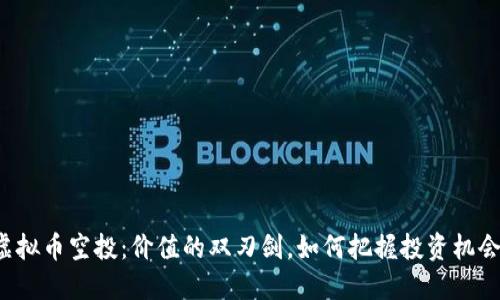 虚拟币空投：价值的双刃剑，如何把握投资机会？