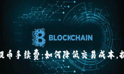 揭秘Tokenim充提币手续费：如何降低交易成本，提升你的盈利能力