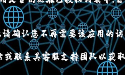 解除 TokenIM 授权的步骤通常包括以下几步。请注意，具体步骤可能会因软件版本或平台的不同而有所变化，因此建议您查阅官方文档或支持页面以获得最新的信息。

步骤 1: 登录您的 TokenIM 账户
首先，打开 TokenIM 应用，输入您的用户名和密码进行登录。如果您忘记了密码，可以通过相关的找回功能进行重置。

步骤 2: 进入设置页面
成功登录后，找到应用界面中的“设置”选项。通常这个选项位于应用下方的导航栏或者侧边菜单中，图标一般为齿轮形状。

步骤 3: 查看授权管理
在设置页面中，寻找“账户管理”或“安全设置”的相关选项。在此部分，您应该能找到“授权管理”或“授权应用”的选项。

步骤 4: 选择需要解除授权的应用
在授权管理界面，您将看到已授权的第三方应用列表。找到您想要解除授权的应用，通常会有一些基本信息和操作选项。

步骤 5: 解除授权
点击您想要解除授权的应用旁边的“解除授权”按钮。系统可能会弹出确认窗口，提示您确认解除授权的决定。这是为了确保您不会误操作。

步骤 6: 确认操作
确认后，系统会处理您的请求，解除该应用的授权。通常会有提示说明“解除授权成功”或类似的信息，确保您已经完成了这一操作。

步骤 7: 检查授权状态
为了确保您已经成功解除授权，您可以返回到授权管理页面，查看该应用是否仍然在已授权列表中。若不在，则表示解除授权成功。

注意事项
请注意，解除授权后，相关应用将无法再访问您的 TokenIM 数据，因此请确认您不再需要该应用的访问权限。此外，解除授权并不影响您之前通过该应用完成的交易或操作。

如果您在操作过程中遇到任何问题，建议您查阅 TokenIM 的官方网站或联系其客服支持团队以获取帮助。