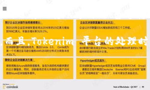 转账到 Tokenim 的具体时间可能会受到多种因素的影响，包括网络的拥堵程度、所使用的区块链类型以及您所选择的转账方式（如普通转账或快转）。通常情况下，标准的区块链转账可能需要几分钟到几小时不等。

如果您使用的是主流的加密货币，如比特币（BTC）或以太坊（ETH），在网络高峰时段发送转账可能会遇到延迟。而且，Tokenim 平台的处理时间也可能会加长。如需更详细的信息，建议查看 Tokenim 官方网站或客户支持，以便获取实时的更新和建议。

如果您还有其他问题或者需要进一步的信息，请告诉我！