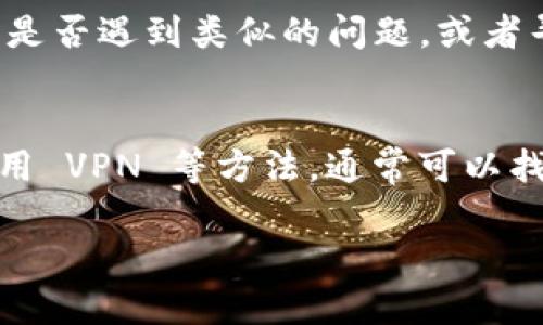 如果你在访问 TokenIM （或者任何其他网站）时遇到了无法打开的问题，可以按照以下步骤进行排查和解决：

检查网络连接
首先，确保你的设备连接到互联网。你可以尝试打开其他网站，看看是否也存在类似的问题。如果其他网站可以正常访问，那问题可能出在 TokenIM 上，如果其他网站也无法访问，那可能是你的网络连接有问题。

清除浏览器缓存
有时，浏览器缓存的问题会导致网站无法正常加载。尝试清除你的浏览器缓存并重启浏览器。大多数浏览器都允许你通过设置或选项菜单轻松完成这一步。

尝试不同的浏览器
如果你使用的浏览器出现了问题，试着用其他浏览器访问 TokenIM。例如，如果你正在使用 Chrome，可以切换到 Firefox、Edge 或 Safari 等其他浏览器来查看问题是否依然存在。

检查防火墙和安全设置
某些防火墙或安全软件可能会阻止访问特定的网站。检查你的防火墙设置，确认 TokenIM 没有被列入黑名单。你可以临时禁用这些防火墙设置来测试访问。

使用VPN
有时候，地区限制可能会导致你无法访问某些网站。尝试使用 VPN 服务，通过一个不同的地区访问 TokenIM，看看是否能成功打开网站。

检查网站是否宕机
使用网站宕机监测工具（如 DownDetector 或 IsItDownRightNow）来检查 TokenIM 是否在全网范围内出现问题。如果很多用户报告网站宕机，那么问题可能出在 TokenIM 的服务器。

联系客服或社区支持
如果以上步骤都无法解决问题，考虑联系 TokenIM 的客服或查看社区支持论坛，询问其他用户是否遇到类似的问题，或者寻找官方的解决方案。

总结
访问 TokenIM 遇到问题时，不要惊慌，通过检查网络连接、清除缓存、尝试不同的浏览器以及使用 VPN 等方法，通常可以找到解决方案。如果这些都无效，则可能是网站本身的问题，等待恢复或向官方求助是最好的办法。

希望这些建议能帮助你顺利访问 TokenIM！如果你有其他问题，随时问我。