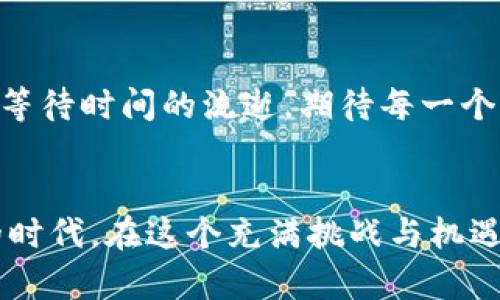 虚拟币时代的新时代：你的财富新选择

虚拟币, 财富, 投资/guanjianci

引言：财富的新时代
在晨光熹微的城市中，鱼儿在波光粼粼的湖面上游弋，似乎每一个波动都在讲述着财富的故事。在这个迅速发展的时代，虚拟币如同晨曦中的曙光，给我们带来了张扬的希望与无限的可能性。无论你是朝九晚五的上班族，还是飞机穿梭中的企业家，当我们踏入这个充满机会的领域时，虚拟币究竟算什么产品，却是每个渴望改变的人都该认真思考的问题。

虚拟币的本质与价值
虚拟币，或称加密货币，就像是数字世界中的新贵，打破了传统金融的上层建筑。它们并非实体货币，而是建立在区块链技术之上的数字资产，具备去中心化、透明性高等特点。想象一下，一个没有国界的全球市场，在这里，虚拟币成为了一种数字化的交换媒介，正如清晨的第一缕阳光穿透树梢，照耀着每一个期待变革的心灵。

虚拟币的起源：从比特币到多样化的数字货币
2009年，比特币的诞生如同一颗巨星划过夜空，点燃了虚拟币的辉煌历程。在一间简朴的咖啡馆，匿名的中本聪创造了这个新生事物，开启了一场金融革命。此后，以太坊、瑞波币、莱特币等多个项目如雨后春笋般涌现，各自承载着独特的价值和愿景。莲花般绽放的虚拟币市场如同锦绣江南每一处风景，五彩斑斓，吸引着无数人的目光。

虚拟币的功能：不仅限于投资
许多人初识虚拟币，往往将其视为投资工具。然而，虚拟币的功能远不止于此。它们在智能合约、跨境支付、社会保障等领域展现出的潜力，犹如璀璨的星河，吸引着诸多创业者与创新者。设想一下，使用虚拟币进行的跨国交易，可以在几分钟内完成，而无需繁杂的银行手续与高额的手续费，就像是乘坐时光穿梭机，飞跃时空的限制。

虚拟币市场的波动：机遇与风险并存
然而，虚拟币的世界并非一片坦途。价格的波动就如同激流中的小舟，时而翻滚，时而摇曳。市场上，投资者的情绪、政策的变化、技术的迭代都可能导致价值的剧烈波动。这种不确定性既是激励人心的冒险也是令人焦虑的困扰，让每一位参与者感受到激烈的竞争与挑战。

如何参与虚拟币的世界
对于那些想要迈出第一步的人来说，掌握基本的知识是至关重要的。选择合适的交易平台、了解各类虚拟币的特点、进行小额投资都是明智的选择。你可以像探索未知领土的探险家，带着好奇与敬畏，逐步扩展自己的投资组合。记得要保持冷静与理智，借助信息的力量，做出明智的决策，让每一次投资都不再是孤注一掷，而是深思熟虑的行动。

教育与社区支持：共同成长的力量
在这个万象更新的领域，教育和社区支持如同春风化雨，孕育出无数新的希望。在网络的另一端，总有那些愿意分享经验、传递知识的人。参与讨论团体、在线课程以及虚拟币的相关书籍，都可以帮助你不断学习和成长。记得在这个旅途中，不仅要关注自己的投资收益，也要与他人分享你的见解与经验，塑造一个互助共生的生态圈。

案例分析：成功的虚拟币项目
在虚拟币的海洋中，蓬勃发展的项目如同千姿百态的鱼群，各有各的特色与魅力。例如，以太坊通过其智能合约功能，成为诸多去中心化应用的基础区块链，为开发者开启了探索新应用的门户。每一个成功的案例背后，都是团队的坚持与创新、用户的认可与参与，汇聚成一股激动人心的潮流。

面向未来：虚拟币的更多可能
展望未来，虚拟币的应用场景将会更加多元化。无论是数字身份的确立，还是物联网与区块链的结合，都将在技术的进步中逐步成型。让我们像晨雾中的老桥，静静等待时间的流逝，期待每一个新奇的未来。在这个充满可能性的道路上，重要的是保持对变化的敏感与对知识的渴望。

结语：勇敢追求，开创属于你的财富未来
虚拟币的世界为我们展现了一个崭新的财富图景，勇敢追求、积极探索是开启这一旅程的钥匙。随着越来越多的个体参与其中，我们正在共同缔造一个财富变革的时代。在这个充满挑战与机遇的领域，每个人都有机会成为自己命运的掌舵者。无论前路如何，让我们坚定信心，携手并肩，迎接属于我们的虚拟币时代。