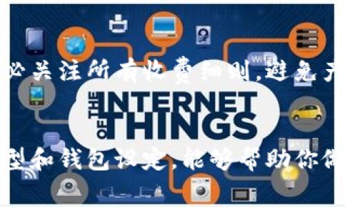 在使用Tokenim钱包进行转出操作时，通常会涉及到一定的手续费。这些手续费因多种因素而异，以下是一些常见的影响因素：

1. 网络费用
Tokenim钱包转出的手续费主要由区块链网络费用决定。每当你进行转账时，交易需要在区块链上得到确认，而每笔交易都会消耗一定的网络资源。因此，网络费用是不可避免的，这部分费用通常会根据网络的拥堵情况而有所波动。在网络繁忙时，手续费可能会上升，而在网络空闲时，手续费则可能会下降。

2. 转账额度
一些钱包在用户转账时可能会设定最低以及最高的转账额度。转账额度的不同也可能影响手续费的计算。例如，购买小额资产时，不同钱包可能会有不同的手续费规则，因此在使用Tokenim钱包转账前，最好确认相关的费用信息。

3. 资产类型
Tokenim钱包支持多种加密货币，每种数字资产的交易手续费可能都有所不同。有些资产如比特币（BTC）或以太坊（ETH）由于其网络的特性，手续费可能会较高，而其他一些小众币种的转账费用则可能较低。在进行不同资产的转账时，需要关注这些差异，以避免意外费用。

4. 钱包设置
Tokenim钱包的设置和选项也会影响手续费。例如，用户可以在某些设定中选择快速交易或普通交易。快速交易会支付更高的手续费以确保交易能够优先被确认，而普通交易则相对便宜但确认速度可能会较慢。因此，根据实际需要选择合适的交易方式，可以有效控制手续费。

5. 使用的服务
有些用户在转账时可能选择使用第三方服务，这些服务可能收取额外的手续费。在使用Tokenim钱包的同时，如果选择了其他中介服务，务必关注所有收费细则，避免产生不必要的成本。

总结
了解Tokenim钱包转账的手续费，对于进行加密资产交易的用户来说是非常重要的。在正式转出资金之前，时刻注意网络状态、所转资产类型和钱包设定，能够帮助你做出更明智的决策，降低不必要的费用支出。建议定期查看官方网站或相关社群，以获取最新的手续费信息，确保你的交易过程尽可能顺利。