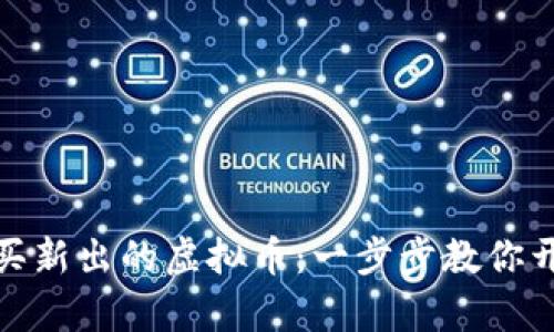 如何轻松购买新出的虚拟币：一步步教你开启财富之旅