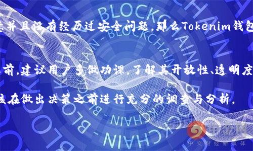 在讨论Tokenim钱包是否真实或可信之前，我们需要先了解一些基本概念和背景信息。

什么是Tokenim钱包？
Tokenim钱包是一种数字货币钱包，专门用于存储、管理和交易加密货币。随着比特币、以太坊等加密货币的流行，越来越多的人开始使用各种电子钱包来处理他们的数字资产。

Tokenim钱包的功能
通常，一个好的数字钱包应具备以下功能：安全性、用户友好性、跨平台支持以及与多种加密货币兼容。如果Tokenim钱包具备这些功能，用户可以更放心地使用它。

Tokenim钱包的安全性
在使用任何数字货币钱包之前，用户都应该关注安全性。检查钱包是否使用了高标准的加密技术，是否有二次验证机制，以确保你的资产不会轻易被盗。如果Tokenim钱包缺乏这些安全保障措施，用户应该保持警惕。

用户反馈与社区评价
通过访问各大论坛及社交媒体，用户体验和反馈是判断Tokenim钱包是否可信的重要依据。如果大多数用户都表示满意并且没有经历过安全问题，那么Tokenim钱包的可信度将会相对较高。反之，若社区中出现大量负面评论，比如资金被盗的案例或者技术支持不力，那么就要小心了。

总结与建议
总之，判断一个钱包是否真实靠谱，不仅要看其官方介绍，更要参考用户的实际体验和评价。在决定使用Tokenim钱包之前，建议用户多做功课，了解其开放性、透明度以及背后的团队。如果有任何疑虑，最好选择那些已经获得广泛认可的数字货币钱包。

在数字货币领域，保持谨慎和全面的认识能够帮助你保护自己的资产，避免落入骗局。因此，对于Tokenim钱包，用户应该在做出决策之前进行充分的调查与分析。

希望这些内容能够帮助你更好地理解Tokenim钱包的可信度，也希望你能够在数字货币的世界中安全而顺利地交易。