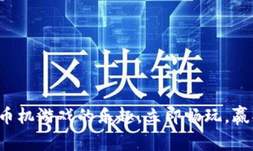 体验虚拟推币机游戏的乐趣，立即畅玩，赢取丰厚奖励！