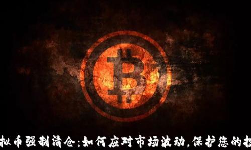 
虚拟币强制清仓：如何应对市场波动，保护您的投资