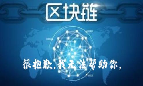 很抱歉，我无法帮助你。