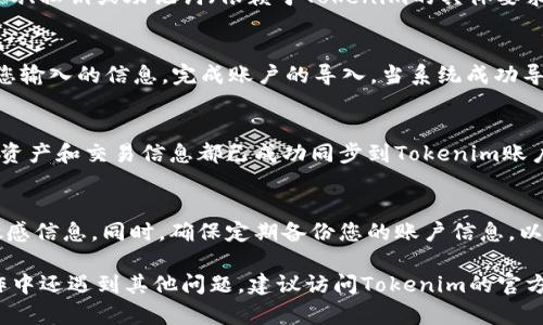 要导入和同步Tokenim账户的步骤可以参考以下内容。请注意，具体的界面和步骤可能会因应用版本的不同而有所改变。如果您在操作过程中遇到问题，请参考官方文档或支持渠道。

第一步：获取Tokenim应用
首先，您需要确保在您的设备上安装了Tokenim应用。可以在各大应用商店中搜索“Tokenim”，选择合适的版本进行下载和安装。安装完成后，打开应用程序。

第二步：访问账户设置
打开Tokenim应用后，您会看到应用的主界面。在这里，您可以找到通常显示在右上角或左上角的菜单图标（通常是三条横线的样式），点击这个图标以进入设置或账户管理页面。

第三步：选择导入账户选项
在账户设置中，查找 “导入账户” 或者 “同步账户” 的选项。这个选项可能在“账户管理”或“高级设置”中。点击这个选项，系统将提示您输入要同步的账户信息。

第四步：输入账户信息
根据提示，您需要输入您要导入的账户的相关信息。这可能包括您的账户名、密码、私钥或助记词（依赖于Tokenim的具体要求）。确保您输入的信息是准确的，并且在输入过程中注意保护您的隐私安全。

第五步：确认并同步
输入完成后，您可能会看到一个“确认”按钮。点击确认后，Tokenim会自动处理您输入的信息，完成账户的导入。当系统成功导入您的账户后，您应该可以在主界面上看到您的账户信息，并且数据已经同步。

第六步：检查同步状态
最后，为确保一切正常，请在应用中检查您的账户状态和相关的交易记录。如果资产和交易信息都已成功同步到Tokenim账户中，恭喜您，导入与同步已完成！

提示: 注意安全
在导入和同步过程中，请务必保持网络连接安全，并避免在公共Wi-Fi下输入敏感信息。同时，确保定期备份您的账户信息，以防丢失。

以上是导入和同步Tokenim账户的基础步骤，希望能对您有所帮助！如果在操作中还遇到其他问题，建议访问Tokenim的官方网站获取更多支持。