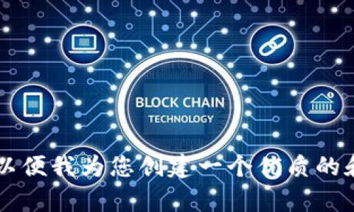 当然可以！请您提供一些关键词或主题方向，以便我为您创建一个优质的和相关内容。这样可以确保内容符合您的需求。