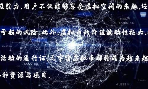 元宇宙虚拟币是指在虚拟世界或元宇宙中使用的数字货币。这些货币通常基于区块链技术，使其具有去中心化、透明和安全等特点。用户可以利用这些虚拟币在虚拟环境中进行交易、购买数字资产、参与游戏或其它活动。

### 元宇宙虚拟币的基本概念

在进入元宇宙之前，我们首先需要了解“元宇宙”的定义。元宇宙通常被视为一个高度互动和共享的虚拟空间，用户可以在其中进行社交、经济活动、娱乐等各种互动。元宇宙中的虚拟币，作为这个生态系统中的一种通用货币，起着根本性作用。

这些虚拟币与传统的法定货币有所不同，通常不受任何物理实体或国家的监管，而是依赖于区块链技术。这意味着交易记录是公开透明的，用户在购买和交易时无需中介的参与，从而提高了交易的效率和安全性。

### 元宇宙虚拟币的类型

1. 所有权代币
所有权代币通常是指那些代表某种资产所有权的虚拟币。在元宇宙环境中，它们可能代表土地、建筑、艺术品或者其他数字资产。举例来说，通过使用这些代币，用户可以在虚拟世界中购买一块虚拟土地，或拥有一件虚拟艺术品的全部所有权。

2. 游戏币
多数元宇宙项目还会设计特定的游戏币。这些游戏币主要用于平台内的经济系统，用户可以通过参与各种游戏、活动或任务获得。例如，某些角色扮演游戏允许玩家通过完成任务和击败敌人赚取游戏币，然后用这些币购买游戏内的装备和道具。

3. 社交代币
社交代币则是用于社交平台的一种虚拟币，用户可以通过发帖、评论和分享内容获得这些代币。通过这种方式，用户可以在社区内进行激励和奖励，从而促进更多互动和内容生成。

### 如何获得和使用元宇宙虚拟币

获取途径
用户可以通过多种方式获得元宇宙虚拟币，最常见的包括：
ul
    li交易所购买：用户可以通过加密货币交易所直接购买元宇宙虚拟币，使用法定货币或其他加密货币进行交易。/li
    li参与活动：许多元宇宙项目会不定期举行活动，用户通过参与这些活动，完成特定的任务或挑战，可以获得虚拟币作为奖励。/li
    li挖矿：某些虚拟币允许用户通过计算机资源进行挖矿，从而获取新发行的虚拟币。/li
/ul

使用场景
在获得虚拟币后，用户可以在元宇宙中进行多种操作：
ul
    li购买虚拟资产：通过虚拟币，用户可以购买虚拟土地、物品和其他数字资产，从而在元宇宙中建立属于自己的“家园”。/li
    li参与投票和决策：某些元宇宙项目允许持有虚拟币的用户参与项目的决策过程，例如投票决定未来的发展方向。/li
    li交易和投资：用户可以在不同的平台上进行交易，甚至将虚拟币作为投资去看待，随着项目的发展贬值或增值。/li
/ul

### 元宇宙虚拟币的未来发展

潜在价值
随着元宇宙的快速发展，其虚拟币的价值将可能持续增长。由于元宇宙的开放性和匿名性，使得这些虚拟币对于全球用户都具备吸引力。用户不仅能够享受虚拟空间的乐趣，还有可能在投资方面获得一定的回报。

风险与挑战
尽管前景诱人，但元宇宙虚拟币的市场也面临诸多风险。例如，某些项目可能由于监管政策的变化而受到影响，投资者可能会面临亏损的风险。此外，虚拟币的价值波动性极大，短时间内价格的剧烈波动可能导致不必要的损失。因此，进入这一市场的用户需谨慎对待。

结论
元宇宙虚拟币是一个新兴的概念，为用户提供了无限可能。在这个技术飞速发展的时代，不论是作为投资工具，还是作为参与社区活动的通行证，元宇宙虚拟币都将成为越来越多人的选择。在深入了解其特性及潜在风险之后，用户可以更好地利用这一创新的科技带来的便利，开启属于自己的元宇宙之旅。

以上是对元宇宙虚拟币的全面解读，如果你对这个新兴领域的兴趣愈加浓厚，随时可以进一步探索更多关于元宇宙和虚拟币的各种资源与项目。