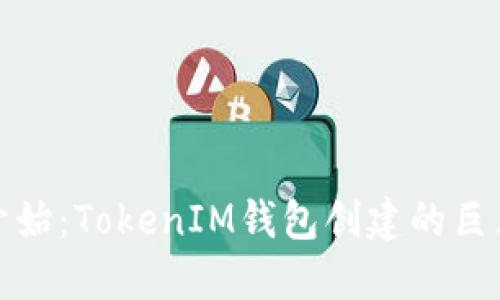 从零开始：TokenIM钱包创建的巨大意义