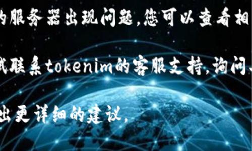 看起来您遇到了关于“tokenim测评”打不开的问题。这里有一些可能的解决方案，您可以尝试：

1. **检查网络连接**：确保您的网络连接正常，可以尝试重启路由器或切换网络（如从Wi-Fi切换到移动数据）。

2. **清除浏览器缓存**：有时候浏览器缓存会导致网页打不开。您可以尝试清除缓存并重新加载页面。

3. **使用不同的浏览器**：尝试使用不同的浏览器（如Chrome、Firefox、Safari等）打开该页面，以排除浏览器自身的问题。

4. **禁用扩展程序**：某些浏览器扩展程序可能会干扰网站的正常显示，您可以尝试禁用这些扩展程序再访问网站。

5. **查看服务器状态**：有时候，网页无法访问是因为网站的服务器出现问题。您可以查看相关的社交媒体或网站状态监测工具，确认是否是网站的故障。

6. **联系支持**：如果以上方法都无法解决问题，您可以尝试联系tokenim的客服支持，询问具体问题。

如果您能提供更多背景信息或具体错误提示，我可能可以给出更详细的建议。