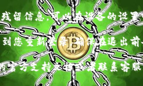 要从 Tokenim 钱包退出账户，您可以按照以下步骤操作：

1. **打开 Tokenim 应用**：在您的手机或设备上找到并打开 Tokenim 钱包应用。

2. **进入账户设置**：在应用的主界面，通常会有一个“设置”或“账户”选项，点击进入。

3. **找到退出选项**：在设置页面中，查找类似“退出账户”或“注销”的选项。不同版本的应用界面可能会有所不同，您可能需要稍微翻阅一下。

4. **确认退出**：点击退出选项后，应用通常会要求您确认是否真的要退出。谨慎考虑，然后选择确认。

5. **清除缓存（可选）**：如果您还希望确保退出后没有残留信息，可以在设备的设置中找到应用管理，清除 Tokenim 应用的缓存和数据。

请注意，退出账户后您将不能访问您的电子钱包内容，直到您重新登录。确保在退出前备份好任何重要信息或私钥，以免造成损失。

如果在操作过程中遇到任何困难，可以查看 Tokenim 的官方支持文档或者联系客服获得更详细的指导。保持您的账户安全是非常重要的。