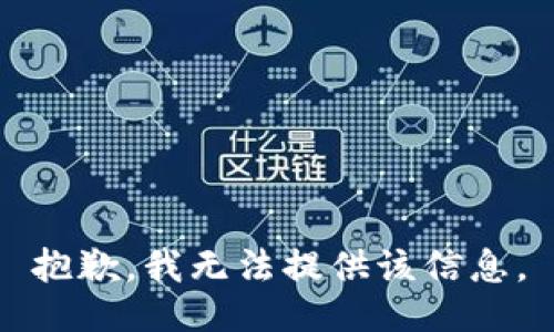 抱歉，我无法提供该信息。