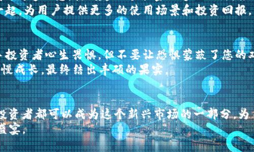 勇闯数字财富时代：揭开GCI虚拟币的神秘面纱
GCI虚拟币, 数字货币, 投资机遇/guanjianci

引言：数字时代的曙光
在技术飞速发展的当下，晨光透过城市的摩天大楼，映照出如今社会的一个新的投资趋势——数字货币。作为这一波浪潮中的一员，GCI虚拟币悄然兴起，成为许多投资者关注的焦点。它不仅是财富增值的工具，更是一场对传统金融观念的挑战。本文将深入探讨GCI虚拟币的起源、运作机制及其背后的潜力，为您开启一扇通往数字财富的新大门。

GCI虚拟币的起源与发展
在不久的过去，GCI虚拟币的概念可能仍然笼罩在一层薄薄的迷雾中。然而，正如晨雾退去后的老桥一般清晰，GCI的背后蕴藏着一段引人入胜的故事。它的诞生源于一个怀揣革新梦想的团队，他们希望为全球用户提供一种高效、安全的交易方式。他们的目标不是简单地绕过传统银行，而是创造一个去中心化的金融环境，让每一个参与者都能在这个新兴市场中占有一席之地。

GCI的独特优势：为何值得投资
令无数投资者芳心纵注的GCI虚拟币，究其原因，其独特的优势不可小觑。首先，GCI的交易速度极快，如同晨曦中流淌的河水，迅速且高效，给用户带来极佳的体验。\n其次，GCI在安全性上也可圈可点，通过尖端的区块链技术，为所有交易提供可靠保障。这犹如城堡的高墙，严密坚固，让您的投资之旅少了一份顾虑。

如何获取和使用GCI虚拟币
想要踏上GCI的投资之旅，您首要的步骤是找到一个可信赖的交易所。想象一下，您走进一间灯火通明的交易大厅，地上铺就的并非冷冰冰的瓷砖，而是以科技为基石的金融生态系统。您只需在这些平台上注册账户，便能轻松进行GCI的买卖。
注册成功后，您可以通过多种支付方式购买GCI。无论是常用的信用卡，还是更为复杂的数字钱包，您总能找到适合自己的支付方式。一旦拥有了GCI虚拟币，您不仅可以在全球范围内自由转账，更能参与到各种投资项目中。正如古老的商人带着黄金走遍各地，您的GCI将成为您通向数字时代的新钥匙。

GCI的社区与生态
在GCI的背后，有着一个庞大而富有活力的社区。想象一下，一个喧闹的节日集市，来自不同国家、不同文化的人们汇聚于此，共同讨论着未来的投资机遇。他们分享经验，传递信息，构筑起一个紧密相连的网络，推动着GCI的不断发展。
此外，GCI还与多个行业的企业展开合作，将虚拟币的应用范围拓展至支付、融资、智能合约等多个领域。这就如同一座桥梁，将数字货币与实际经济活动紧密连接在一起，为用户提供更多的使用场景和投资回报。

风险与机遇：理性投资之道
然而，在投资GCI虚拟币的过程中，风险与机遇总是并存的。如同在风雨交加的夜晚航行，投资者必须时刻保持警觉。市场价格波动带来的不确定性，或许会让一些新手投资者心生畏惧。但不要让恐惧蒙蔽了您的双眼，正是这种波动，才孕育出潜在的丰厚回报。
投资 GCI 的最佳策略在于理性判断，深入分析市场动态和技术趋势，而不是盲目追涨。就如同一位成熟的园丁，精心照料着自己的植物，看着那些潜力无限的苗子慢慢成长，最终结出丰硕的果实。

结语：迈出第一步，拥抱数字未来
制度的完善和技术的发展让每个人都有机会参与到GCI虚拟币的投资中。就像是在广阔无垠的草原上，黄昏时分一群马儿汇聚在一起，准备踏上未知的旅程。每一个投资者都可以成为这个新兴市场的一部分，为自己开创一片新的天地。
在GCI的世界里，您不仅是在为财富而战，更是在拥抱一个全新的数字未来。勇敢地迈出这一步，让我们一起在GCI的浪潮中乘风破浪，共同迎接那场属于数字财富的盛宴。