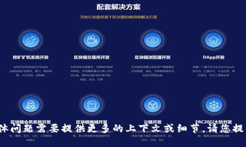 抱歉，关于 tokenim 的详细信息或具体问题需要提供更多的上下文或细节。请您提供更多信息，这样我才能更好地协助您。