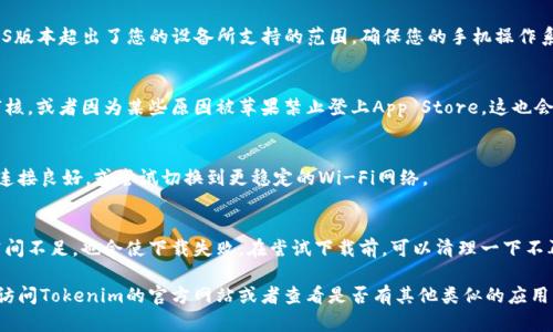 苹果手机无法下载Tokenim的原因可能涉及多个方面，包括但不限于以下几点：

1. 应用商店的地区限制
某些应用在App Store上可能会受到地区限制。如果Tokenim未在您所在的国家或地区提供，那您将无法直接下载该应用。

2. 兼容性问题
Tokenim可能并不支持某些型号的苹果手机，或者所需的iOS版本超出了您的设备所支持的范围。确保您的手机操作系统已更新至最新版本，可能会帮助您找到更多可用的应用。

3. 应用审核和政策限制
苹果有严格的应用审核政策。如果Tokenim未通过苹果的审核，或者因为某些原因被苹果禁止登上App Store，这也会导致您无法下载该应用。

4. 网络连接问题
有时候，网络连接不稳定也会导致下载失败。确保您的网络连接良好，或尝试切换到更稳定的Wi-Fi网络。

5. 存储空间不足
尽管Tokenim的存储需求可能不高，但如果您的设备存储空间不足，也会使下载失败。在尝试下载前，可以清理一下不再使用的应用或文件，释放一些存储空间。

如果您遇到以上问题，可以尝试寻找替代的解决方案，例如访问Tokenim的官方网站或者查看是否有其他类似的应用。