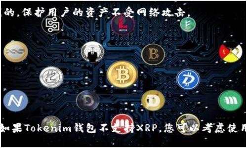 截至我知识更新的2023年10月，Tokenim钱包的确支持多种加密货币，但具体是否支持存储瑞波币（XRP）仍需确认。由于钱包的功能和支持的币种可能会随着时间和更新而变化，建议您访问Tokenim的官方网站或相关用户支持渠道来获取最新的信息。

一般来说，瑞波币可以存储在支持它的各类加密货币钱包中，包括以下几种常用类型：

1. **软件钱包**：如Exodus、Atomic Wallet等，这些钱包通常用户友好并支持多种数字货币。
2. **硬件钱包**：如Ledger Nano S/X和Trezor等，这类钱包被认为是最安全的选项，因为它们是离线的，保护用户的资产不受网络攻击。
3. **手机钱包**：像Trust Wallet和Coinomi等都支持瑞波币，适合日常交易和移动存储。

在选择存储瑞波币的钱包时，请务必注意以下几点：

- **安全性**：确保钱包提供强大的安全功能，如多重认证和私钥管理。
- **用户评价**：查看其他用户对钱包的评价，以了解其可靠性和性能。
- **币种支持**：确保所选钱包确实支持瑞波币及您计划存储的其他数字资产。

如果您已经有Tokenim钱包，建议您在钱包界面查看是否可以添加瑞波币或通过相关文档了解其功能。如果Tokenim钱包不支持XRP，您可以考虑使用上述提到的其他钱包来安全存储您的瑞波币。