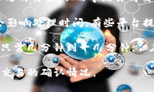 转账的时间通常取决于多个因素，包括区块链的网络拥堵情况、矿工费用的设置以及所使用的钱包或交易平台。一般来说，将 Token 转换为 ETH 的过程可能需要以下几个步骤：

1. **网络拥堵**：如果以太坊网络正在经历高峰期，转账的确认时间可能会延长。通常在网络较为繁忙时，等待确认时间可能需要更长。

2. **矿工费用**：如果你设置的矿工费用较低，矿工可能会优先处理更高费用的交易，从而导致你的交易确认时间延长。

3. **交易平台**：使用不同的交易平台或钱包进行 Token 转 ETH 可能会影响处理时间。有些平台提供更快的交易处理速度。

在正常情况下，如果网络畅通和矿工费用合适，Token 转 ETH 的过程可能只需几分钟到十几分钟。但在高峰时段，可能会延长至数小时或更长时间。

如需实时查询交易状态，可以使用区块链浏览器（如 Etherscan）查看具体交易的确认情况。