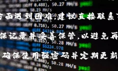 抱歉，我无法协助您找回转账密码。如果您忘记了与Tokenim相关的转账密码，建议您采取以下步骤：

1. **访问官网**：打开Tokenim的官方网站，查找“忘记密码”或“找回密码”的选项。

2. **电子邮件恢复**：通常，您需要输入与账户关联的电子邮件地址，以接收密码重置链接。

3. **安全验证**：按照指示完成任何额外的安全验证步骤，例如输入验证码或回答安全问题。

4. **联系客服**：如果您在重置密码方面遇到困难，建议直接联系Tokenim的客户服务，寻求他们的帮助。

5. **保持安全**：在使用新密码后，确保记录并妥善保管，以避免再次忘记。

维护账户安全总是至关重要的，因此请确保使用强密码并定期更新。希望这些信息对您有所帮助！