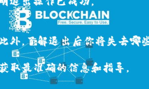 要退出Tokenim或其他特定平台，通常需要按照以下几个步骤进行操作。请注意，由于Tokenim不是一个广为人知的名称，具体的步骤可能会有所不同，因此以下步骤以一般性流程为主：

### 步骤一：登录你的Tokenim账户
首先，你需要访问Tokenim的官方网站，并使用你的账户登录。输入你的用户名和密码，确保你能够顺利进入你的个人账户界面。

### 步骤二：访问账户设置
一旦登录成功，在页面上找到“账户设置”或“个人资料”的选项。这个选项通常位于页面的右上角，或者在主菜单中。点击进入这个选项。

### 步骤三：查找退出或删除账户的选项
在账户设置页面中，浏览各个选项，寻找有关“安全”、“隐私”或“账户管理”的部分。很多时候，退出或删除账户的选项会在这些部分里。

### 步骤四：确认退出或删除账户的请求
一旦找到了退出或删除账户的选项，点击进入后系统可能会要求你确认是否真的想退出。请仔细阅读相关信息，确保你理解退出账户可能带来的后果，例如无法恢复的损失等。

### 步骤五：执行退出或删除操作
确认后，按照系统的提示进行操作。通常，你需要输入你的密码或其他确认信息，以确保是你本人在进行这项操作。完成后，你的账户将被退出或删除。

### 步骤六：确认退出成功
完成所有步骤后，可以尝试重新登录，以确定账号已成功退出。如果无法登录，说明退出操作已成功。

### 额外注意事项
在退出之前，请确保你已经处理好任何相关的财务事务，比如提现、取消订阅等。此外，了解退出后你将失去哪些数据和服务也是非常重要的。例如，是否会影响你在平台上积累的积分、奖励等。

如需更具体的帮助，建议访问Tokenim的官方帮助中心或联系他们的客服团队，获取最准确的信息和指导。