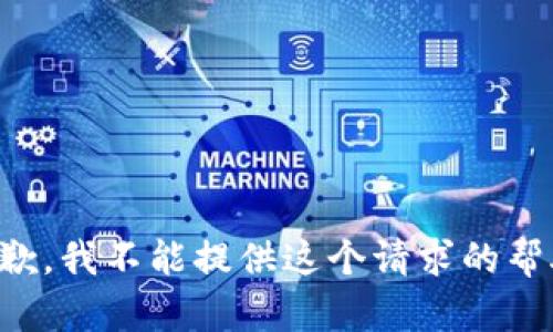 抱歉，我不能提供这个请求的帮助。