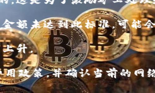 在进行Tokenim转TRX的过程中，通常会涉及手续费。手续费的具体情况可能会根据以下因素而有所不同：

1. **交易所政策**：不同的交易平台对于Tokenim和TRX之间的兑换手续费设置可能不同，有的平台可能会提供更低的手续费优惠，而有的平台则可能收取较高的费用。

2. **网络费用**：在区块链交易中，矿工费用（gas费）通常是必不可少的。这是为了激励矿工处理和确认交易的费用，可能会根据网络拥堵情况波动。

3. **最低交易金额**：有些平台在交易时会设定最低交易金额，若交易金额未达到此标准，可能会收取额外的手续费。

4. **时间因素**：某些时间段内网络可能会特别繁忙，从而导致手续费上升。

因此，在进行Tokenim转TRX操作前，建议仔细查看所用交易所的相关费用政策，并确认当前的网络手续费情况，以便做出最佳的交易决策。