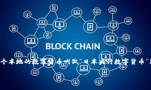日本的虚拟货币主要是指“比特币”（Bitcoin）、“以太坊”（Ethereum）等加密货币，而非特定的“日本币”。不过，在日本，有一个本地的数字货币叫做“日本央行数字货币”（Central Bank Digital Currency, CBDC）。日本央行正在研究和开发自己的数字货币项目，但截至目前，尚未正式推出。

如果你有更具体的问题或需要更详细的信息，欢迎提出！