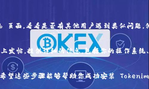 如果你在尝试安装 Tokenim 时遇到问题，可以按照以下方法排查和解决：

### 1. 检查系统要求
确保你的操作系统和环境符合 Tokenim 的安装要求。一般来说，Tokenim 可能需要特定的版本或者依赖包。

### 2. 更新依赖
在安装之前，确保你的依赖包是最新的。你可以使用以下命令来更新你的包管理工具：

对于 npm 用户：
```bash
npm install -g npm
```

对于 Python 的 pip 用户：
```bash
pip install --upgrade pip
```

### 3. 安装过程中的错误消息
如果在安装过程中遇到错误，注意错误消息的具体内容。很多时候，错误提示会指明问题出在哪里。

### 4. 使用具体的安装命令
确保你使用的是正确的安装命令。例如，Tokenim 可能会有以下的安装命令：
```bash
npm install tokenim
```
或
```bash
pip install tokenim
```
具体根据 Tokenim 的文档查看。

### 5. 网络连接
确保你的网络连接稳定。有时候因为网络问题导致安装失败，可以尝试换一个网络环境。

### 6. 访问权限
在某些情况下，你可能需要管理员权限来安装软件，可以尝试使用 sudo 命令（在类 Unix 系统中）或者以管理员身份打开命令提示符（在 Windows 中）。

```bash
sudo npm install tokenim
```

### 7. 查看官方文档和社区支持
如果以上步骤仍无法解决问题，可以查看 Tokenim 的官方文档或 GitHub 页面，看看是否有其他用户遇到类似问题，他们的解决方案可能对你有帮助。

### 8. 寻求帮助
如果你仍然无法解决问题，考虑在开发者社区、论坛或者Stack Overflow 上发帖，提供详细的信息，包括你的操作系统、所使用的安装命令及任何错误消息，以便其他开发者能够帮助你诊断问题。

### 总结
遇到安装问题时，保持耐心，逐步排查可能的原因，通常能够找到解决方案。希望这些步骤能够帮助你成功安装 Tokenim！如果有更多的具体错误信息，请提供，我将更好地帮助你。