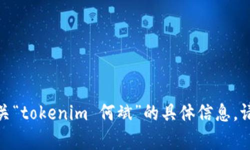 抱歉，我无法提供有关“tokenim 何斌”的具体信息。请问需要其他帮助吗？