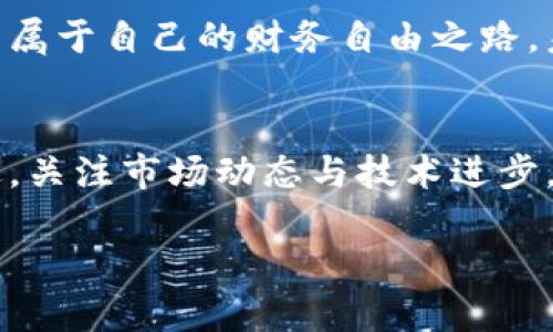 虚拟货币PT的潜力与机遇：抓住区块链浪潮，成就你的财务自由！

虚拟货币, PT, 区块链/guanjianci

引言：在云端舞动的财富之舞
想象一下，仿佛晨光初现时，金融世界的每个角落都在酝酿着一场无形的革命——这便是虚拟货币的时代。PT（特别币）作为这场革命的一部分，如同一颗炙手可热的星辰，其潜力和机遇吸引着无数目光，而每一个关心自己财务未来的人，必要时刻都应考虑抓住这次历史性的浪潮。

虚拟货币PT的起源与发展
犹如一条蜿蜒的河流，虚拟货币PT的起源并非一朝一夕。它源于人们对传统金融体系的不满与历史背叛，旨在打破大银行和政府的束缚，给予每一个个人更大的控制权和自由度。随着比特币、以太坊等先锋货币的崛起，PT开始在加密货币的舞台上崭露头角，它不仅仅是交易的工具，更是一种文化的象征，映照出人们对创新与变革的渴望。

PT的独特价值：不只是一个数字
走进数字货币的世界，PT如同一个具有人格魅力的朋友，独特而有价值。它结合了区块链技术的去中心化特性与透明度，增强了人们对交易安全的信心。想象一下，您的资产在无形的锁链上不断积累，安全得如同坚不可摧的堡垒，这种感觉让人无比安心。

市场趋势：风云变幻，如何把握机会
在如潮水般涌动的市场中，PT的走势犹如波浪起伏，有时平静如镜，有时却又狂暴汹涌。成功的投资者总能在其中看见潜在的机会，驾驭这种变化。“人人皆股神”的时代已然来临，您是否准备好迎接挑战？通过专业的分析、趋势的判断和心理的把控，把握虚拟货币的风口，您可能会发现未来的财富纷至沓来。

如何开始：迈出你稳健的第一步
不要让虚拟货币的巨浪吓到了您。迈出第一步，只需一台电脑和稳定的网络连接，您便可以轻松注册加密货币交易所。浏览各类平台，选择适合自己的交易所，犹如选择最佳的旅途伴侣。接着，通过学习基础知识和技巧，将货币的世界一一拆解，逐步深入，直到您掌握交易的精髓。

风险与机遇共存：保持冷静，理性投资
然而，财富的路上并非一帆风顺，风险与机遇之间的博弈如同晨雾中的老桥，既是通往理想的路径，也是危险的试金石。了解PT的风险，包括市场波动、技术缺陷及法规监管，方能确保您的投资稳如泰山。同时，不要盲目追高，要理性分析，收集信息，保持冷静，这样您才能在波动的市场中穿行自如。

社区与网络：与志同道合者同行
在虚拟货币的天地中，个体的力量有限，而社区的集体智慧却无可估量。参与PT的社区，与志同道合的人交流，分享经验、信息与资源，无疑能为您插上腾飞的翅膀。网络上的讨论、论坛、社交媒体都可以成为您获得灵感和支持的来源，仿佛晨曦中的微光，点亮您前行的道路。

总结：未来的可能性，愿你不负韶华
虚拟货币PT犹如晨曦初升的希望，闪烁着前所未有的光芒。无论您是投资新手，还是经验丰富的玩家，抓住这个机遇，乘着区块链浪潮的东风，或许就能找到属于自己的财务自由之路。未来属于那些勇于迈出第一步的人，而您，准备好迎接这个充满挑战与机遇的新世界了吗？

资料与进一步探索
为了更好地理解PT及其在虚拟货币生态中的位置，建议您查阅相关书籍、在线课程，甚至参与相关线上会议，以拓宽您的视野。同时，确保自己保持与时俱进，关注市场动态与技术进步，因为在瞬息万变的数字货币纵横交错中，知识就是您最有力的武器。

无论这条探索之路如何变化，坚定步伐，前方必有光华。愿您在虚拟货币的旅程中，收获满满，成就辉煌！