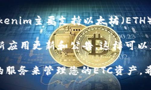 截至我最新的信息更新（2023年10月），Tokenim钱包并未特别列出对以太坊经典（ETC）的支持。Tokenim主要支持以太坊（ETH）及其相关的ERC-20代币，而以太坊经典（ETC）虽然与ETH有相似之处，但它们是两个独立的区块链。

如果您希望确认Tokenim当前对ETC的支持状态，建议您访问Tokenim的官方网站或查看他们的最新应用更新和公告。这样可以获得最准确的信息。

此外，许多其他钱包，包括一些硬件钱包和软件钱包，通常会支持以太坊经典。您可以考虑使用他们的服务来管理您的ETC资产。希望这些信息能对您有所帮助！