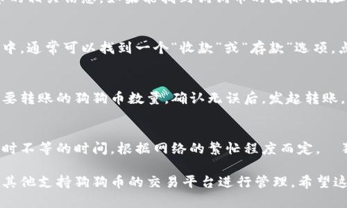 狗狗币（Dogecoin）是加密货币中的一种，而Tokenim钱包则是一种数字货币钱包，用于存储、管理和交易各种加密资产。至于狗狗币是否可以进入Tokenim钱包，这取决于Tokenim钱包是否支持狗狗币的存储和交易。

目前许多钱包支持主流的加密货币，包括比特币、以太坊和狗狗币等。你可以查看Tokenim钱包的官方网站或其应用程序，寻找有关支持的加密货币列表。如果狗狗币在其支持的范围内，你就可以将狗狗币存入Tokenim钱包。

以下是几个步骤，帮助你确认和进行狗狗币的存入操作：

步骤一：确认钱包支持
首先，打开Tokenim钱包的官方网站或应用程序。在钱包的功能或支持部分，查找是否有狗狗币的相关信息。如果能找到狗狗币的图标、地址或相关说明，那么钱包就支持狗狗币。

步骤二：获取狗狗币地址
如果你确认钱包支持狗狗币，那么接下来你需要获取一个狗狗币的存款地址。在Tokenim钱包中，通常可以找到一个“收款”或“存款”选项，点击后会生成一个唯一的DOGE地址。这个地址是你在其他地方转账狗狗币时需要用到的地址。

步骤三：进行转账
使用另一个支持狗狗币的数字钱包或交易所，输入你刚刚获取的Tokenim钱包的地址，并输入要转账的狗狗币数量。确认无误后，发起转账，转账通常会经过一个确认过程，等待区块链网络完成交易。

步骤四：确认存入
转账后，你可以回到Tokenim钱包查看狗狗币是否已经成功存入。交易通常需要几分钟到几小时不等的时间，根据网络的繁忙程度而定。當狗狗币成功到账时，你就可以在钱包中看到相应的余额。

如果Tokenim钱包不支持狗狗币，你可能需要寻找另一个兼容的数字钱包进行存储，或者选择其他支持狗狗币的交易平台进行管理。希望这些信息能帮助你更好地了解如何在Tokenim钱包中使用狗狗币！