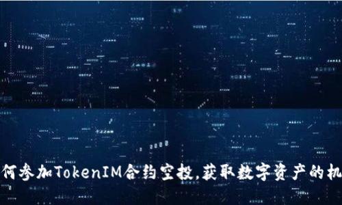 如何参加TokenIM合约空投，获取数字资产的机会