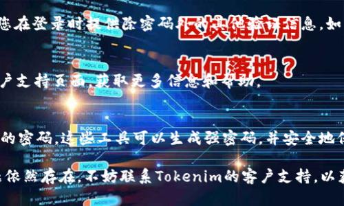 如果您忘记了 Tokenim 的密码，您可以按照以下步骤尝试恢复访问：

步骤一：访问登录页面
首先，打开 Tokenim 的官方网站，进入登录页面。在登录框中，您会看到“忘记密码？”或类似的链接。点击这个链接将引导您进入密码重置的步骤。

步骤二：输入注册邮箱
在重置密码页面，系统会要求您输入与您的 Tokenim 账户关联的注册邮箱。确保输入准确无误，然后提交该信息。Tokenim 将会向该邮箱发送一封包含密码重置链接的电子邮件。

步骤三：检查电子邮箱
请在您的电子邮箱中查找来自 Tokenim 的邮件。如果没有看到，请检查您的垃圾邮件或促销邮件文件夹。有时候，重要的邮件可能会误被归类为垃圾邮件。

步骤四：点击密码重置链接
当您找到邮件后，打开它并点击邮件中的密码重置链接。该链接将会引导您到新的页面，让您可以设置新密码。请确保新密码强大且唯一，以增强账户的安全性。

步骤五：创建新的密码
在新的密码创建页面，您会被要求输入新密码，通常需要输入两次以确认。新密码应包含大写字母、小写字母、数字以及特殊字符，这样能有效增强密码的安全性。

步骤六：登录账户
完成密码重置后，请返回到 Tokenim 的登录页面，使用新密码进行登录。如果一切顺利，您将能够顺利访问您的账户。

步骤七：启用两步验证（可选）
为了提高账户安全性，建议启用两步验证。这是额外的安全层，要求您在登录时提供除密码外的其他验证信息，如手机短信或身份验证应用生成的代码。

常见问题
如果在任何步骤中遇到问题，建议查看 Tokenim 的帮助中心或客户支持页面，获取更多信息和帮助。

重要提示
为避免再一次忘记密码，您可以使用密码管理工具来存储和管理您的密码。这些工具可以生成强密码，并安全地保存，以便您随时使用。

通过以上步骤，您应能顺利找回对 Tokenim 账户的访问。如果问题依然存在，不妨联系Tokenim的客户支持，以获得进一步的帮助。