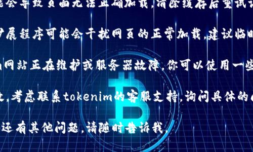 很抱歉，你遇到问题了。关于tokenim活动页面无法打开的情况，以下是一些可能的解决方案：

1. **检查网络连接**：确保你的设备连接到互联网，尝试刷新页面或重启路由器。

2. **使用不同的浏览器**：有时特定的浏览器可能会出现兼容性问题。尝试使用Chrome、Firefox或Safari等其他浏览器。

3. **清除浏览器缓存**：缓存文件可能会导致页面无法正确加载。清除缓存后重试访问页面。

4. **关闭浏览器扩展**：某些浏览器扩展程序可能会干扰网页的正常加载，建议临时禁用它们。

5. **检查网站状态**：有可能tokenim网站正在维护或服务器故障。你可以使用一些网站状态检测工具确认。

6. **联系支持**：如果以上方法不奏效，考虑联系tokenim的客服支持，询问具体的问题和解决方案。

希望这些建议能帮助你解决问题！如果还有其他问题，请随时告诉我。