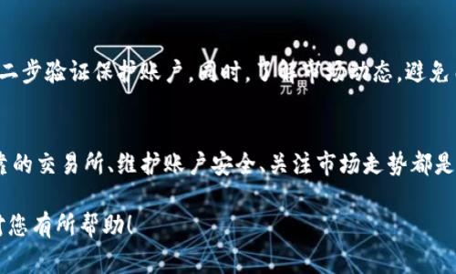 提现现金的过程可能因不同的加密货币平台而异，但通常涉及几个基本步骤。以下是一般的操作流程，以帮助您更好地理解如何将tokenim（如果是指某种具体的代币）转换为现金。

第一步：选择可靠的平台
首先，您需要选择一个支持您所持代币（tokenim）交易的加密货币交易所。常见的交易所包括币安、Coinbase、火币等。在选择平台时，请确保它们的安全性、用户反馈和支持的提现方式符合您的需求。

第二步：注册并验证账户
在交易所上注册账户后，您通常需要完成身份验证。这包括提供个人信息，如身份证明和地址证明，确保合规性和安全性。这个过程有时可能需要几个小时到几天的时间，具体取决于平台的审核效率。

第三步：将tokenim转入交易所账户
一旦账户验证通过，您可以将您持有的tokenim转移到交易所账户。通常，您需要找到对应代币的充值地址，将其复制并在您的钱包中进行转账。在确认网络交易的过程中，请确保发送到正确的地址，以避免资产丢失。

第四步：进行交易换现金
在您的交易所账户中，您可以查看到余额。在合适的交易市场上将tokenim出售，通常可以选择以法币（如美元、欧元等）或其他币种进行交易。请关注市场行情，选择一个合适的时机进行交易，以确保您获得理想的价格。

第五步：选择提现方式
一旦成功交易并在账户中获得法币，您可以选择提现。常见的提现方式包括银行卡转账、PayPal以及电子钱包等。在选择提现方式时，请注意相关费用及处理时间，一些方法可能会收取较高的手续费。

第六步：提交提现申请
在确定提现方式后，提交提现申请。通常您需要输入提现金额和收款信息。大多数平台会要求您进行二次验证，例如通过电子邮件或短信验证码确保安全性。

第七步：等待款项到账
完成提现申请后，请耐心等待。不同的提现方式到账时间不一样，通常需要几个小时到几个工作日。如果较长时间未到账，建议联系交易所的客服进行咨询。

第八步：注意安全与风险
在整个提现过程中，请务必注意账户安全，不要随意分享个人信息，确保使用强密码和二步验证保护账户。同时，了解市场动态，避免由于波动带来的风险。

总结
提现现金的过程虽然看似简洁，但实际上涉及多个关键步骤和注意事项。确保选择可靠的交易所、维护账户安全、关注市场走势都是成功提现的重要环节。希望以上步骤能帮助您顺利将tokenim提现为现金！

在具体操作中，还要根据您所使用的平台和tokenim的具体类型来调整细节，希望这对您有所帮助！