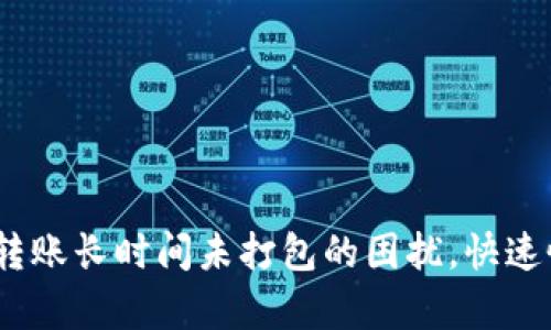 解决tokenim转账长时间未打包的困扰，快速恢复稳定交易！
