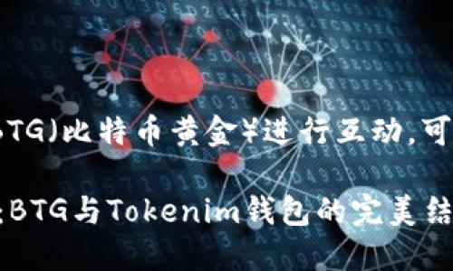 要提到Tokenim钱包以及如何与BTG（比特币黄金）进行互动，可以从以下几个方面进行详细介绍：

### 安全便捷的数字资产管理：BTG与Tokenim钱包的完美结合