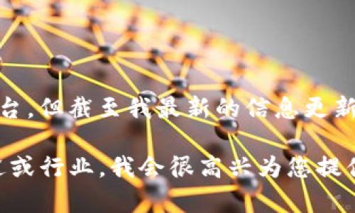 看起来您提到的“tokenimapp”似乎是一个应用程序或平台，但截至我最新的信息更新（2023年10月），我没有具体的关于这个应用程序的信息。

如果您能够提供更多的上下文或细节，比如它的功能、用途或行业，我会很高兴为您提供相关的信息或建议！请告诉我您想了解的具体内容。