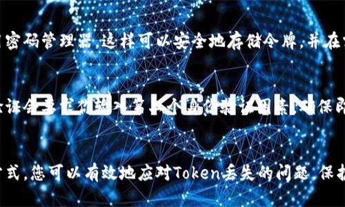 如果您丢失了TokenIM（或任何其他重要的登录令牌），请按照以下步骤进行补救：

1. 尝试恢复账户
大多数平台都提供了一些形式的账户恢复选项。在TokenIM的登录页面或者应用内，查找“忘记密码”或“恢复账户”的链接。通过输入您的电子邮件地址或用户名，系统可能会发送恢复链接或重新生成Token给您。

2. 联系客户支持
如果您无法通过常规方式恢复账户，建议直接联系TokenIM的客户支持团队。他们通常会提供及时的帮助，协助您恢复访问权限。准备好提供账户上的一些信息，以便验证您的身份，例如注册时的电子邮件地址或安全问题的答案。

3. 检查备份
如果您曾经备份过您的令牌或密钥，检查您保留的备份文件或记录。恢复丢失的Token有时只需要找到旧的备份文件即可。

4. 学习如何安全保存Token
为了避免未来再次发生类似的情况，建议您学习如何安全、有效地存储Token。可以考虑使用密码管理器，这样可以安全地存储令牌，并在需要时轻松取出。

5. 采取额外的安全措施
建议你启用双重验证，这样即使丢失了Token，也能在某种程度上保护你的账户安全。双重验证会要求你输入第二个身份验证因素，确保即使黑客获得了你的Token，也难以登录你的账户。

总结
丢失Token并不可怕，关键在于及时采取行动恢复账户，并为将来做好准备。通过以上几种方式，您可以有效地应对Token丢失的问题，保护您在TokenIM上的资产和信息安全。